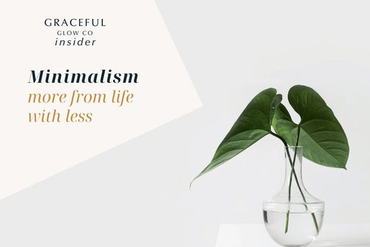 minimalism: more from life with less - Graceful Glow Co